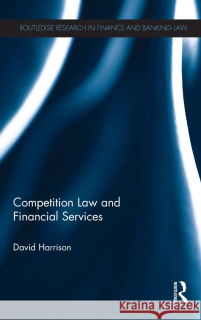 Competition Law and Financial Services David Harrison 9780415828819