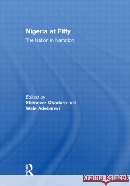 Nigeria at Fifty: The Nation in Narration Obadare, Ebenezer 9780415828871