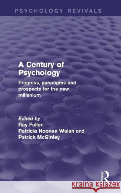 A Century of Psychology (Psychology Revivals): Progress, Paradigms and Prospects for the New Millennium Fuller, Ray 9780415828895 Routledge