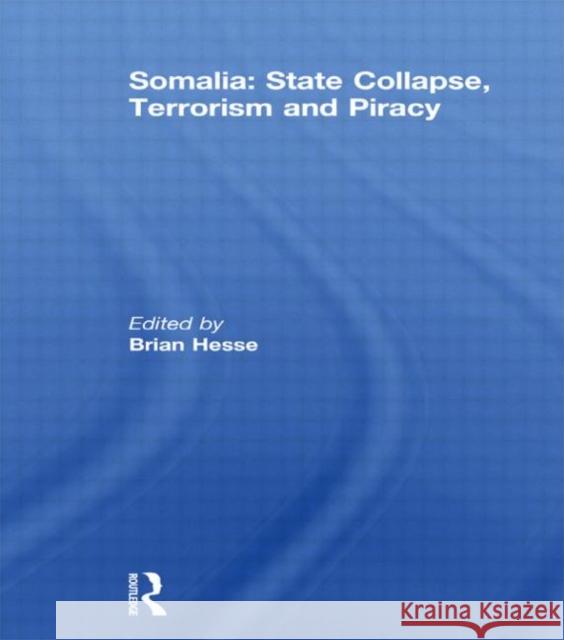 Somalia: State Collapse, Terrorism and Piracy Brian J. Hesse 9780415828932 Routledge