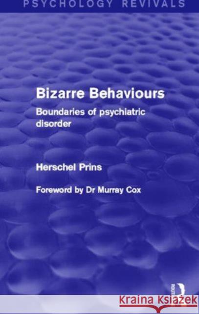 Bizarre Behaviours (Psychology Revivals): Boundaries of Psychiatric Disorder Prins, Herschel 9780415829205