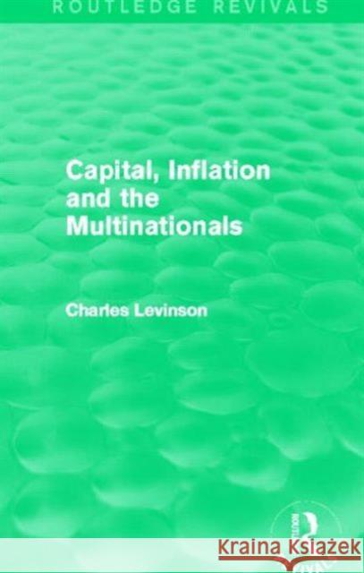 Capital, Inflation and the Multinationals (Routledge Revivals) Levinson, Charles 9780415829236 Routledge