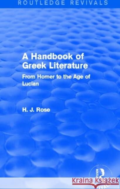 A Handbook of Greek Literature (Routledge Revivals): From Homer to the Age of Lucian Rose, H. 9780415829243 Routledge