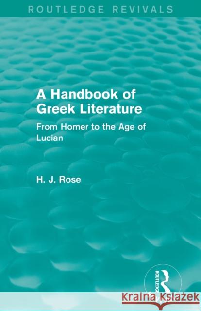A Handbook of Greek Literature (Routledge Revivals): From Homer to the Age of Lucian Rose, H. 9780415829250 Routledge