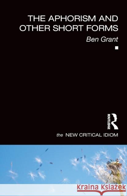 The Aphorism and Other Short Forms Ben Grant 9780415829298 Routledge