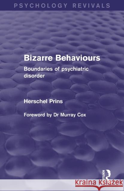 Bizarre Behaviours (Psychology Revivals): Boundaries of Psychiatric Disorder Prins, Herschel 9780415829328
