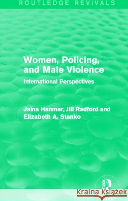 Women, Policing, and Male Violence (Routledge Revivals): International Perspectives Hanmer, Jalna 9780415829380 Routledge