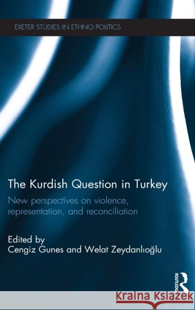 The Kurdish Question in Turkey: New Perspectives on Violence, Representation and Reconciliation Gunes, Cengiz 9780415830157