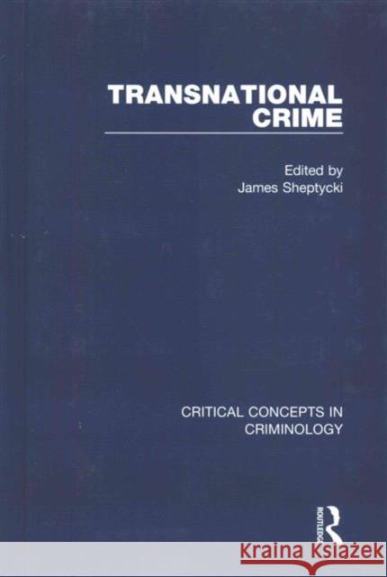 Transnational Crime: Critical Concepts in Criminology Sheptycki, James 9780415830294 Routledge