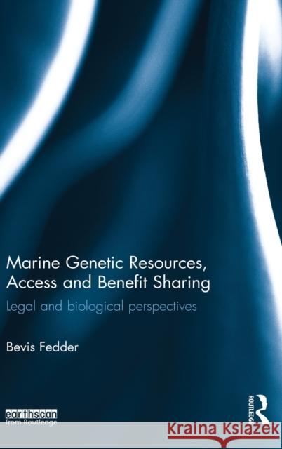 Marine Genetic Resources, Access and Benefit Sharing: Legal and Biological Perspectives Fedder, Bevis 9780415830553 Routledge