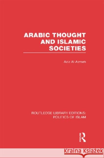 Arabic Thought and Islamic Societies Aziz Al-Azmeh 9780415830720 Routledge