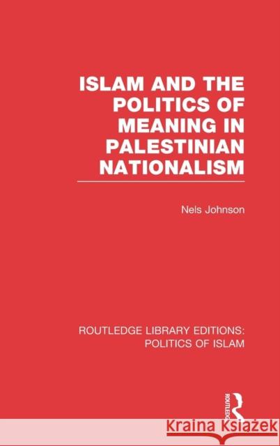 Islam and the Politics of Meaning in Palestinian Nationalism (Rle Politics of Islam) Johnson, Nels 9780415830768 Routledge
