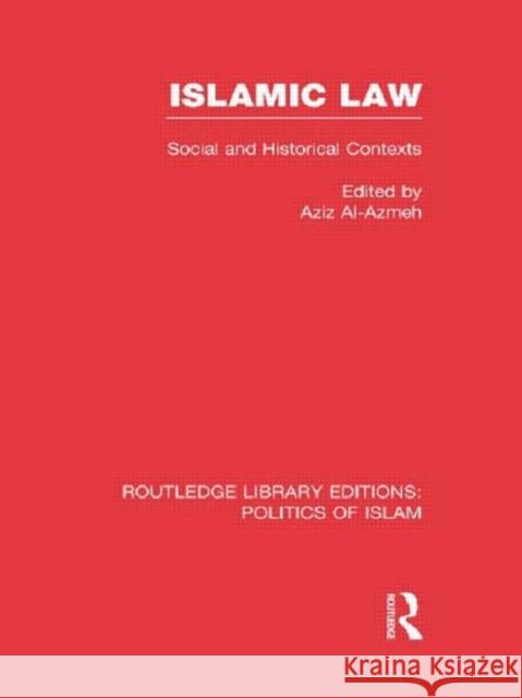 Islamic Law (Rle Politics of Islam): Social and Historical Contexts Al-Azmeh, Aziz 9780415830812