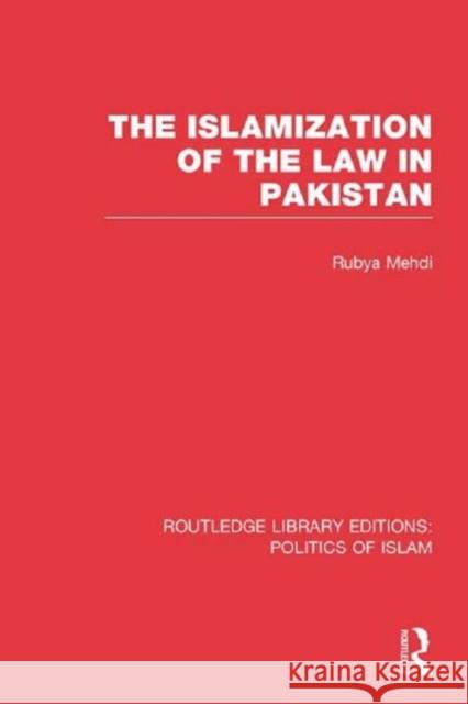 The Islamization of the Law in Pakistan (Rle Politics of Islam) Mehdi, Rubya 9780415830843 Routledge