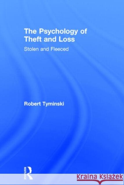 The Psychology of Theft and Loss: Stolen and Fleeced Tyminski, Robert 9780415830881 Routledge