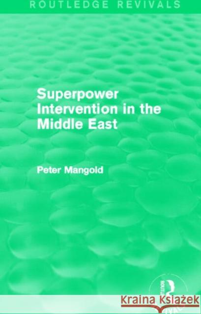 Superpower Intervention in the Middle East (Routledge Revivals) Mangold, Peter 9780415830966 Routledge