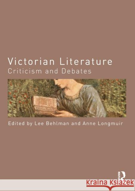 Victorian Literature: Criticism and Debates Lee Behlman Anne Longmuir 9780415830980 Routledge