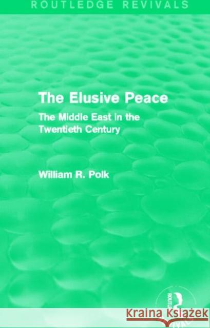 The Elusive Peace (Routledge Revivals): The Middle East in the Twentieth Century Polk, William 9780415831000 Routledge
