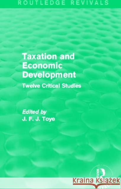 Taxation and Economic Development (Routledge Revivals): Twelve Critical Studies Toye, John F. J. 9780415831086 Routledge
