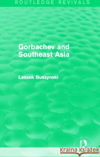 Gorbachev and Southeast Asia (Routledge Revivals) Buszynski, Leszek 9780415831192