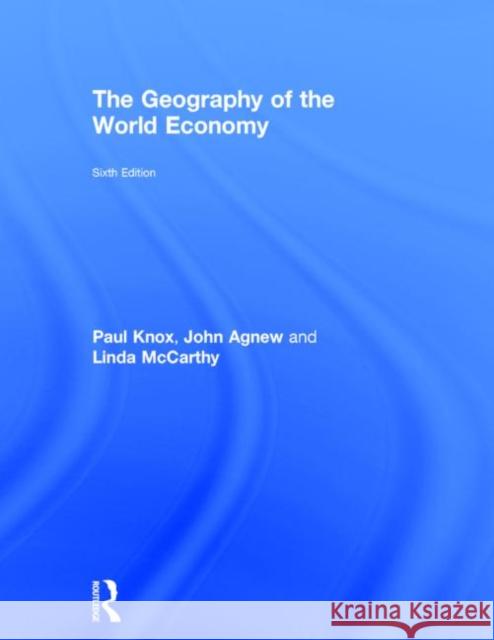 The Geography of the World Economy Paul L. Knox John Agnew Linda McCarthy 9780415831284 Routledge