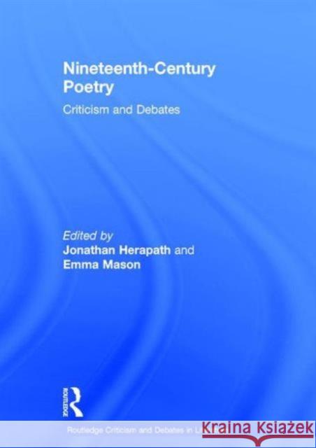 Nineteenth-Century Poetry: Criticism and Debates Jonathan Herapath Emma Mason 9780415831291 Routledge
