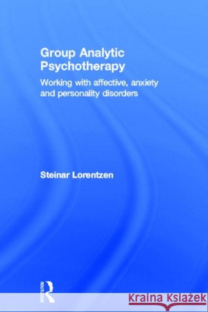 Group Analytic Psychotherapy: Working with Affective, Anxiety and Personality Disorders Lorentzen, Steinar 9780415831482 Routledge