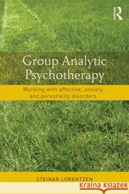 Group Analytic Psychotherapy: Working with Affective, Anxiety and Personality Disorders Lorentzen, Steinar 9780415831499 Taylor & Francis Ltd