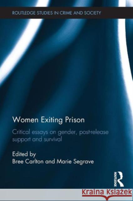 Women Exiting Prison: Critical Essays on Gender, Post-Release Support and Survival Carlton, Bree 9780415831536 Routledge