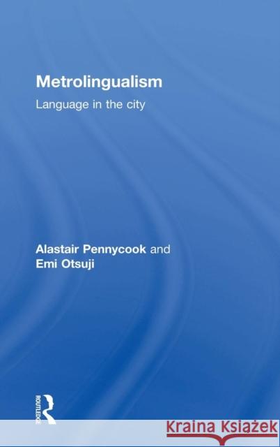 Metrolingualism: Language in the City Pennycook, Alastair 9780415831635 Routledge