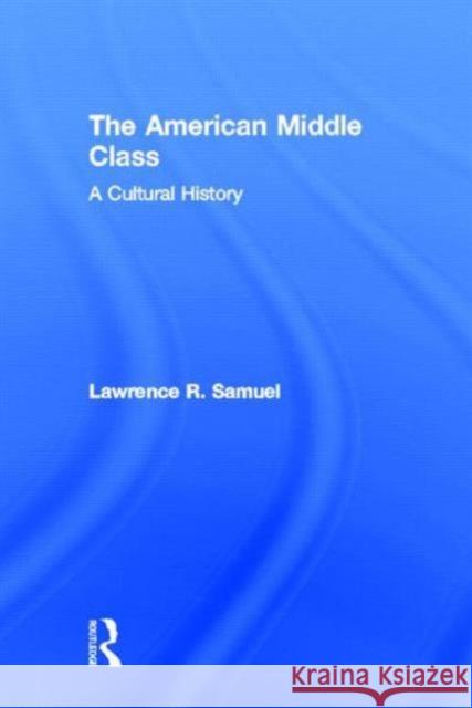 The American Middle Class: A Cultural History Samuel, Lawrence 9780415831864