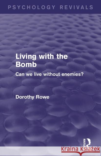 Living with the Bomb: Can We Live Without Enemies? Rowe, Dorothy 9780415831987