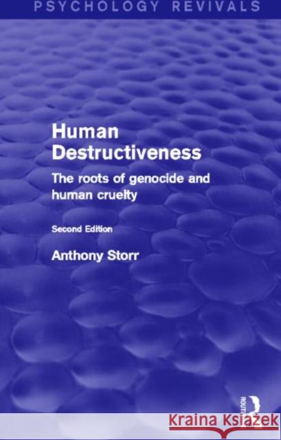 Human Destructiveness (Psychology Revivals): The Roots of Genocide and Human Cruelty Storr, Anthony 9780415832113 Routledge