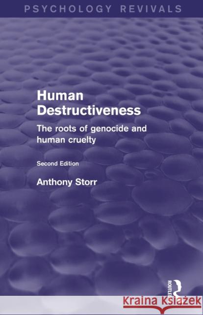 Human Destructiveness (Psychology Revivals): The Roots of Genocide and Human Cruelty Storr, Anthony 9780415832229