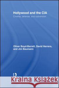 Hollywood and the CIA: Cinema, Defense and Subversion Boyd Barrett, Oliver 9780415832298
