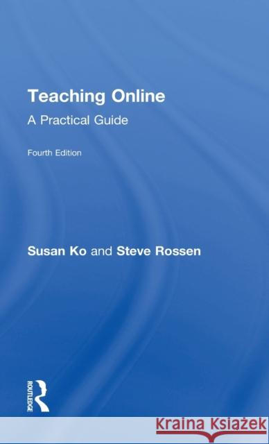 Teaching Online: A Practical Guide Susan Ko Steve Rossen 9780415832427 Routledge