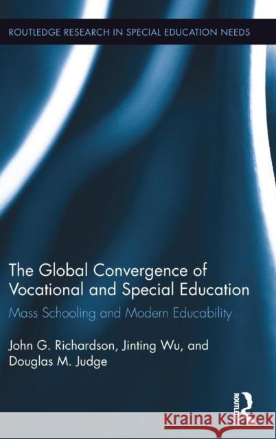 The Global Convergence of Vocational and Special Education: Mass Schooling and Modern Educability John G. Richardson 9780415832489 Routledge