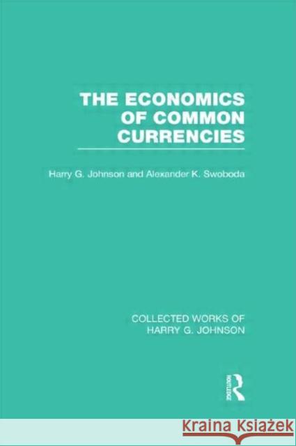 The Economics of Common Currencies: Proceedings of the Madrid Conference on Optimum Currency Areas Johnson, Harry 9780415832557