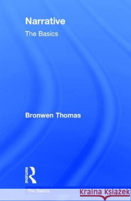 Narrative: The Basics: The Basics Thomas, Bronwen 9780415832649 Routledge