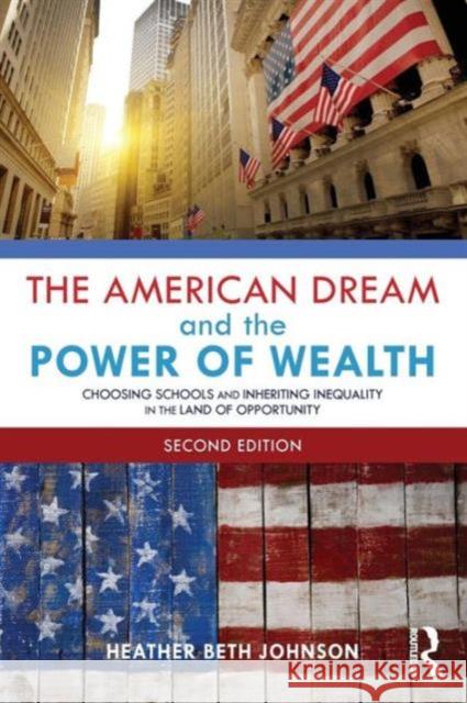 The American Dream and the Power of Wealth: Choosing Schools and Inheriting Inequality in the Land of Opportunity Johnson, Heather 9780415832670