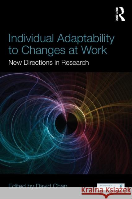 Individual Adaptability to Changes at Work: New Directions in Research Chan, David 9780415832915 Routledge