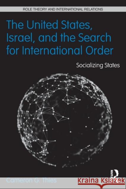 The United States, Israel, and the Search for International Order: Socializing States Thies, Cameron G. 9780415832939
