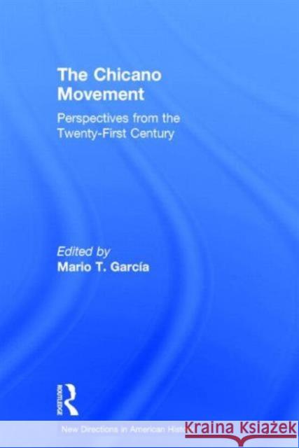 The Chicano Movement: Perspectives from the Twenty-First Century Garcia, Mario T. 9780415833080 Routledge