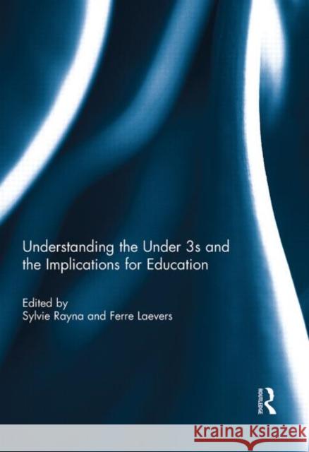 Understanding the Under 3s and the Implications for Education Sylvie Rayna Ferre Laevers 9780415833196 Routledge