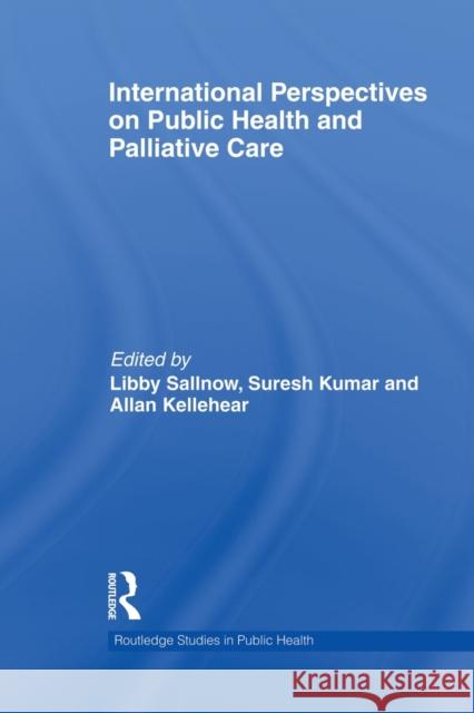 International Perspectives on Public Health and Palliative Care Libby Sallnow Suresh Kumar Allan Kellehear 9780415833479 Routledge