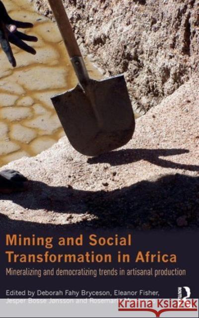 Mining and Social Transformation in Africa: Mineralizing and Democratizing Trends in Artisanal Production Bryceson, Deborah Fahy 9780415833707 Routledge