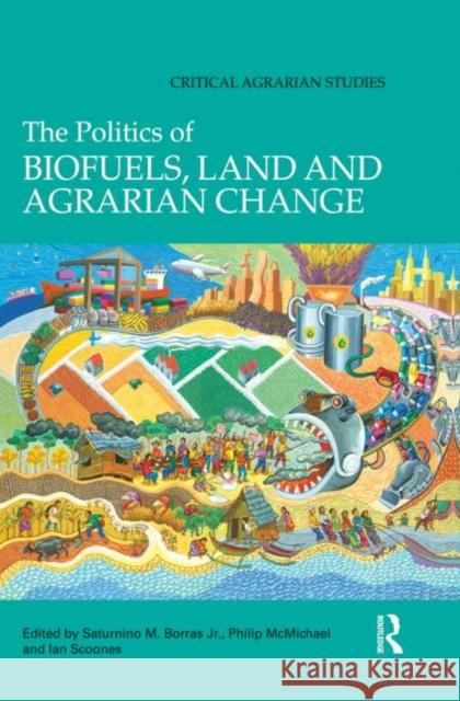 The Politics of Biofuels, Land and Agrarian Change Saturnino M. Borra Philip McMichael Ian Scoones 9780415833783