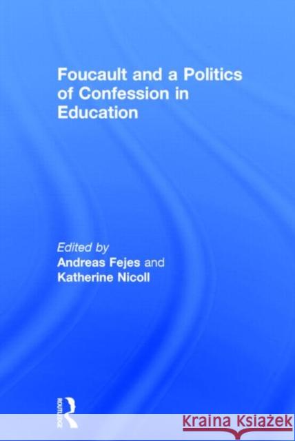 Foucault and a Politics of Confession in Education Andreas Fejes Katherine Nicoll 9780415833806