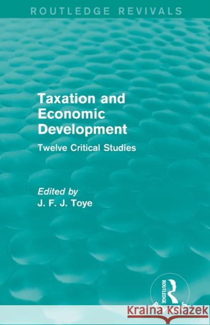 Taxation and Economic Development (Routledge Revivals): Twelve Critical Studies Toye, John F. J. 9780415833905 Routledge