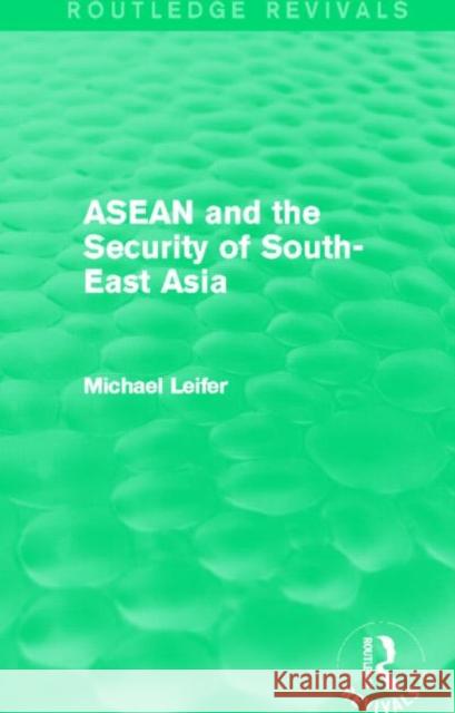 ASEAN and the Security of South-East Asia (Routledge Revivals) Leifer, Michael 9780415834049